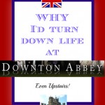 Why I’m Glad I’m Not a Downton Abbey Daughter by Mom’s New Stage