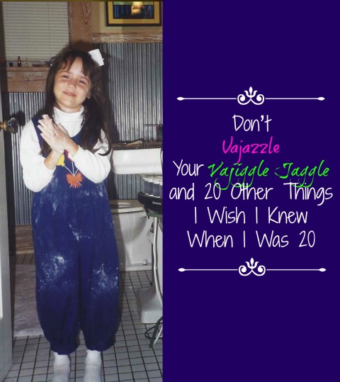 Don’t Vajazzle Your Vajiggle Jaggle and 20 Other Things I Wish I Knew When I Was 20
