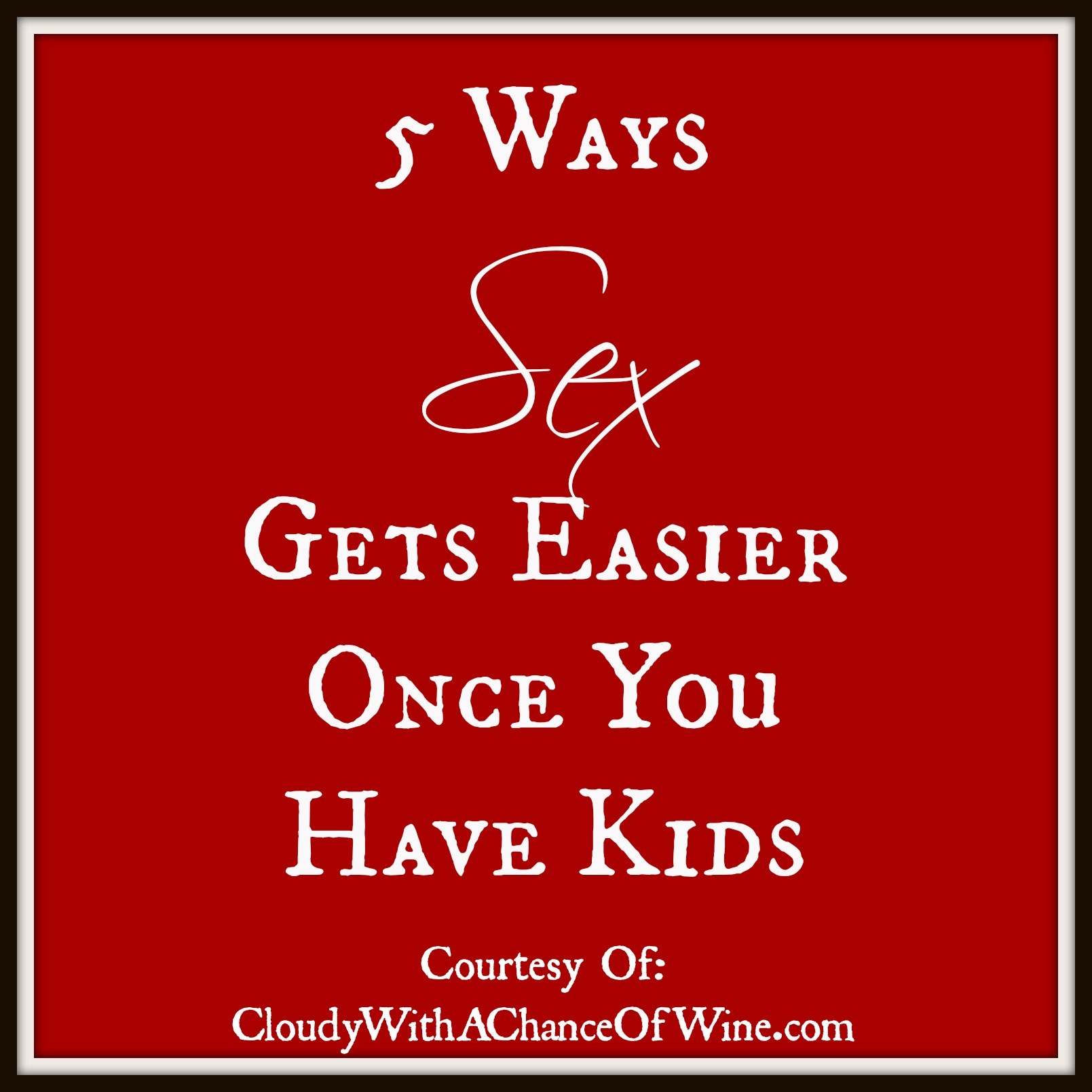 5 Ways Sex Gets Easier Once You Have Kids by Cloudy with a Chance of Wine