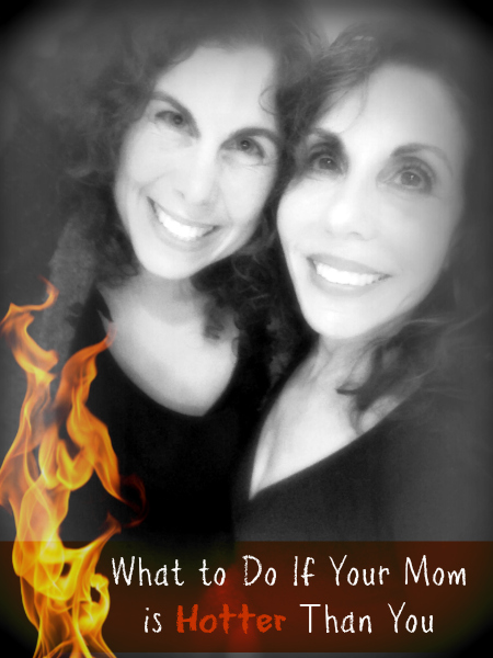 	 What to Do If Your Mom is Hotter Than You Are by Alisa Schindler of Ice Scream Mama