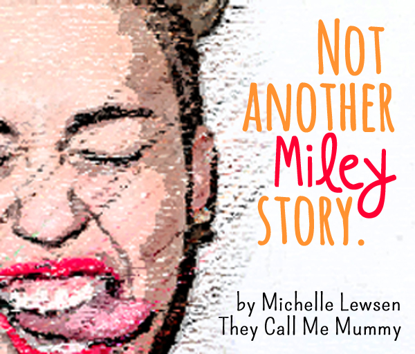 Not Another Miley Story by Michelle Lewsen of They Call Me Mummy