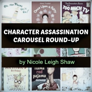 Character Assassination Carousel Round-up by Nicole Leigh Shaw