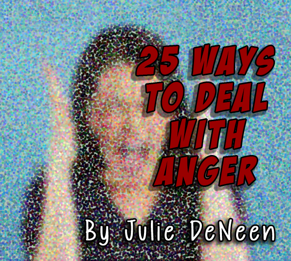 25 Ways to Deal with Anger by Julie DeNeen
