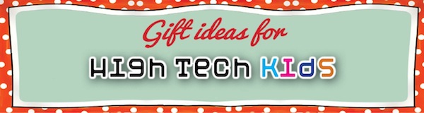 Gift Ideas for High Tech Kids