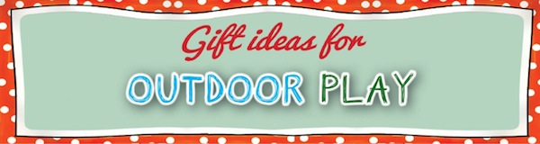 Gift Ideas for Outdoor Play