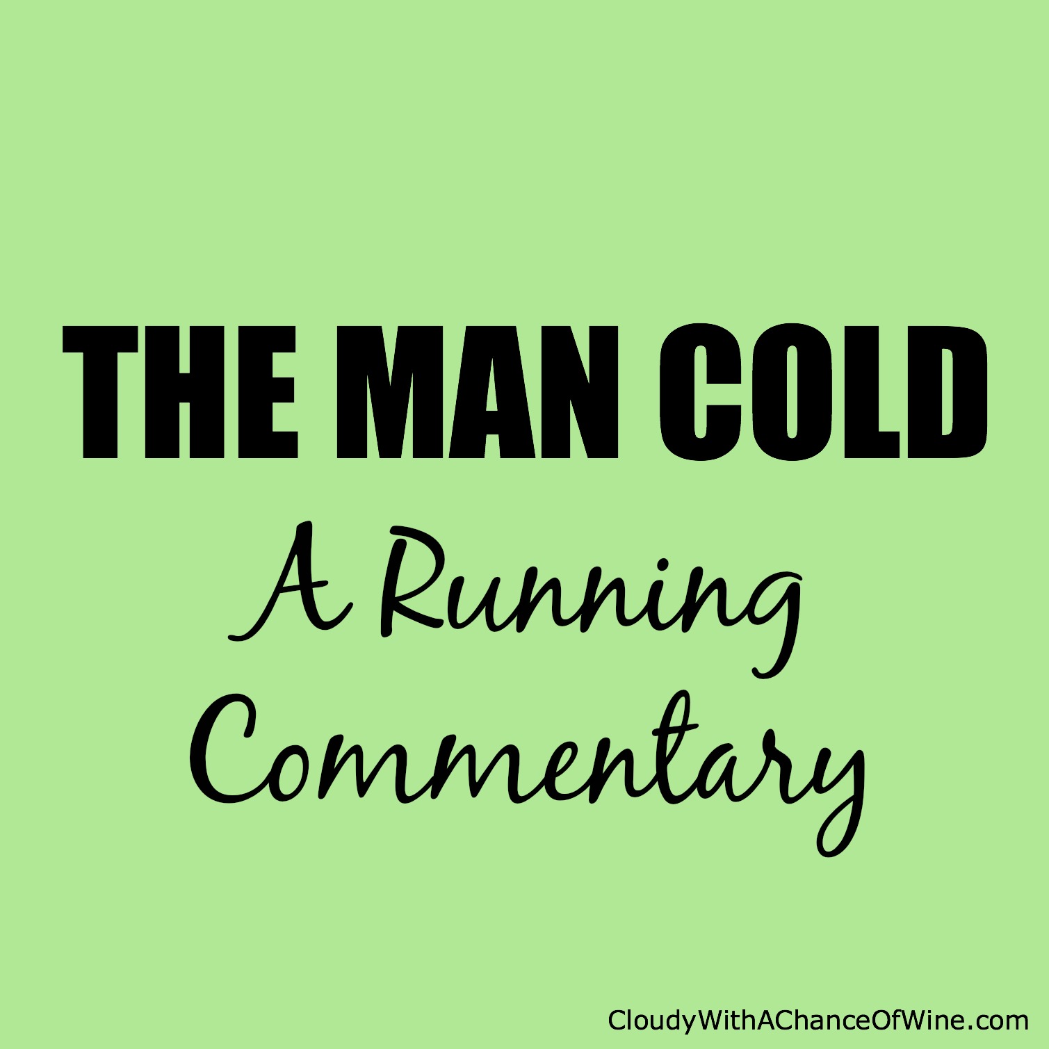 The Man Cold: A Running Commentary by Cloudy, With a Chance of Wine