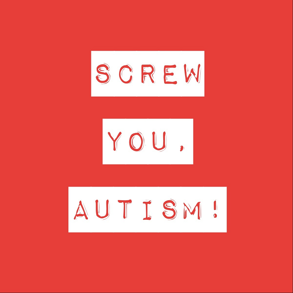 Screw You, Autism by Our Stroke of Luck