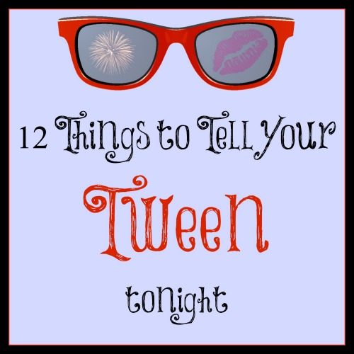 12 Things to Tell Your Tween Tonight