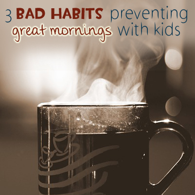 3 Bad Habits Preventing Great Mornings with Kids by Abundant Mama