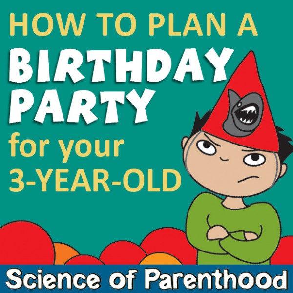 Science of Parenthood - How to Plan a Birthday Party for Your 3 Year Old