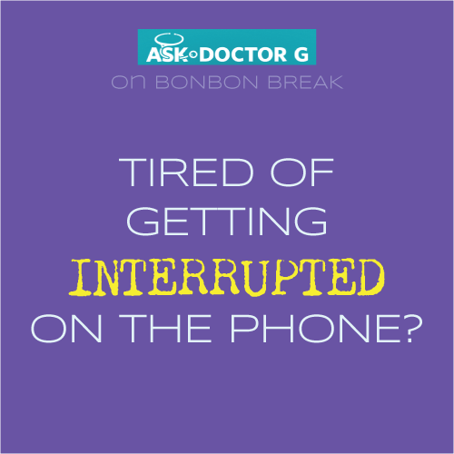 ASK DR. G: Tired of Getting Interrupted on the Phone?