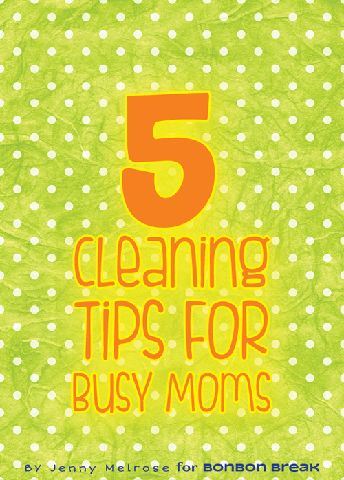 5 Cleaning Tips for Busy Moms by Jenny Melrose