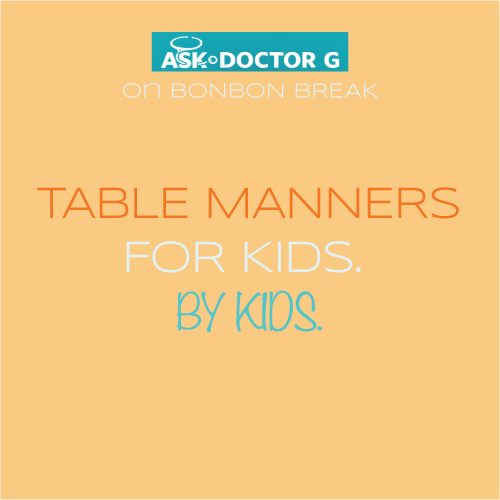 Ask Dr G: Table Manners for Kids by Kids