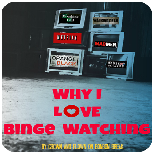 Why I Love Binge Watching by Grown and Flown