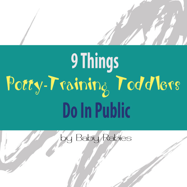 9 Things Potty-Training Toddlers Do In Public by Baby Rabies