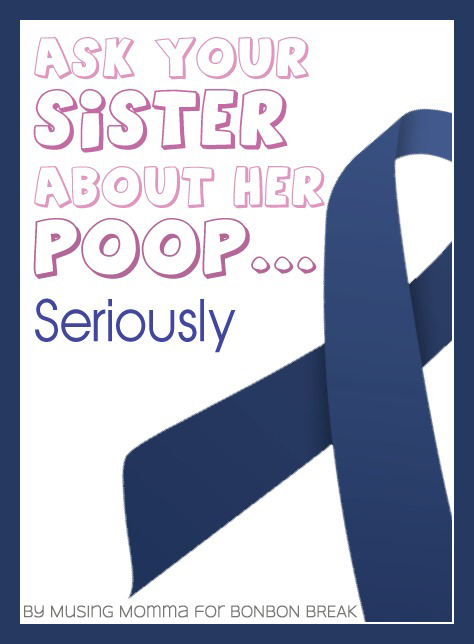 Ask Your Sister How She’s Poopin’ (Seriously): Colon Cancer Awareness