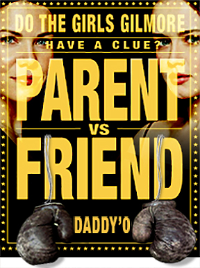 Parent vs Friend - Do the Gilmore Girls have a clue? by Daddy-O