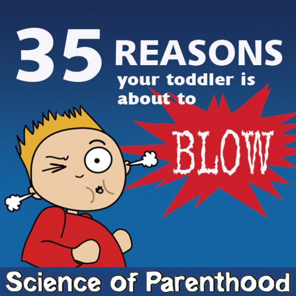 ScienceofParenthood.com - 35 Reason Your Toddler is About to BLOW