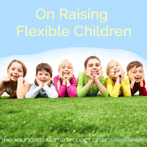 On Raising Flexible Children by The Abundant Mama Project