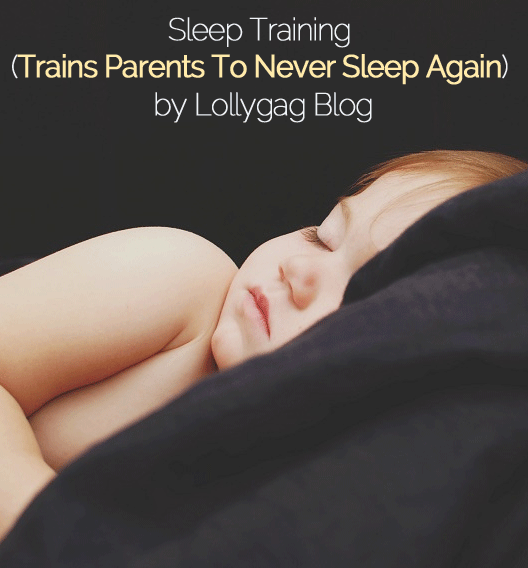 Sleep Training (Trains Parents To Never Sleep Again) by Lollygag Blog