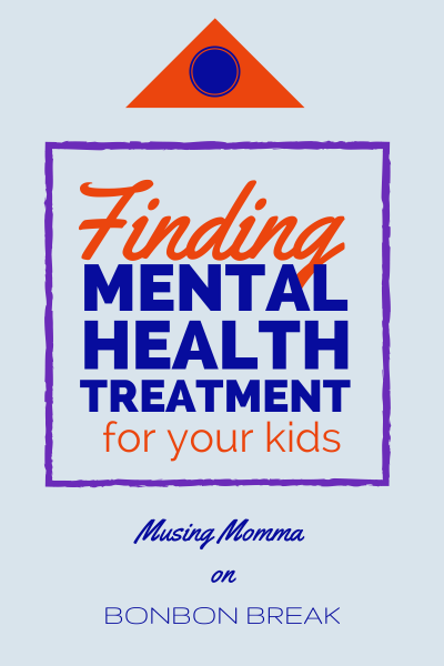 Finding Mental Health Treatment for Your Child by Musing Momma