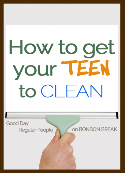 How To Get Your Teen To Clean by Good Day, Regular People