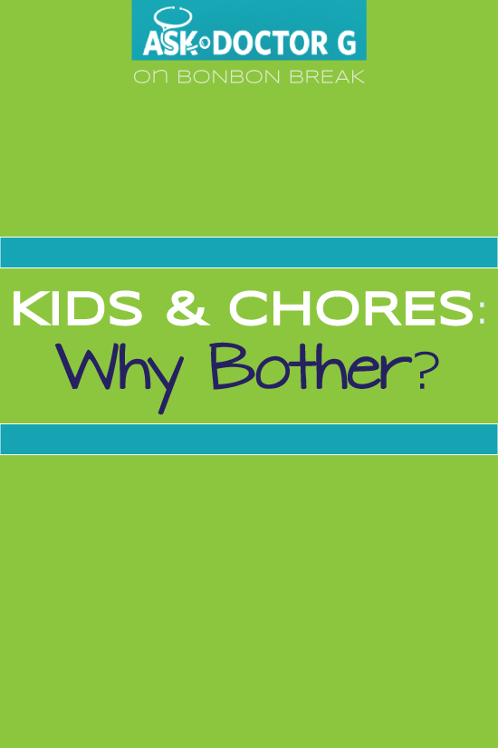 ASK DR. G: Kids and Chores – Why Bother?