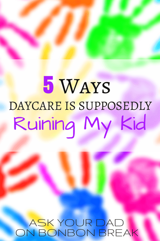 5 Ways Daycare is Supposedly Ruining My Kids by Ask Your Dad