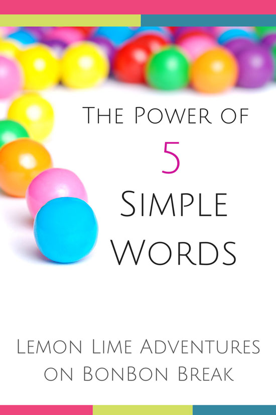 Lemon Lime Adventures shares the power of 5 simple words that light every mom up! Great parenting tip!