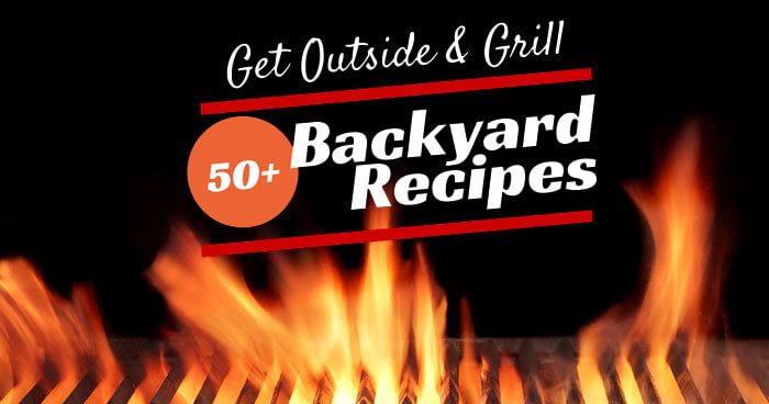 Get Outside & Grill! 50+ Backyard Recipes