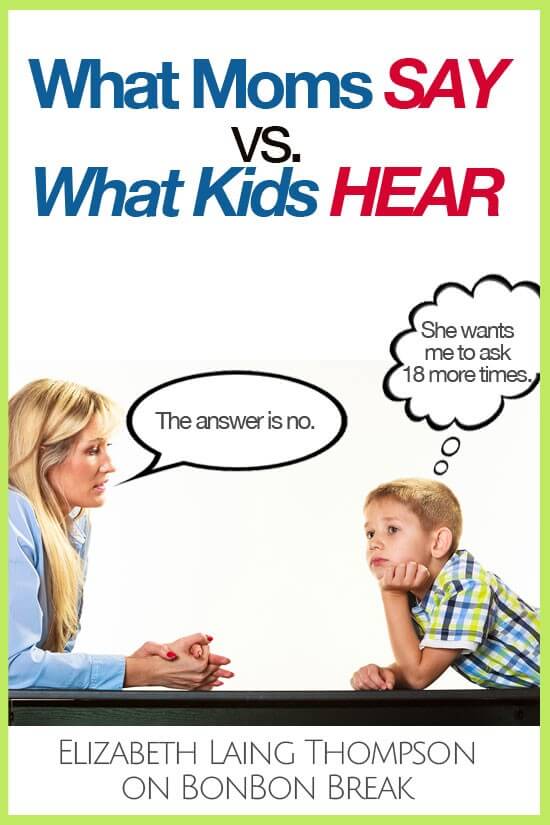 What Moms Say Versus What Kids Hear - If you’ve ever wondered what your kids hear when you speak, wonder no more. These 10 translations will serve as your handy-dandy guide to understanding what your kids aren’t understanding.