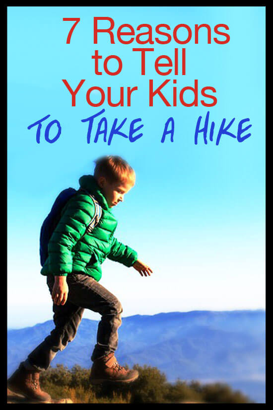 Getting outside is a foolproof plan to keep you and your kids happy and sane. Here are 7 reasons to tell your kids to take a hike.
