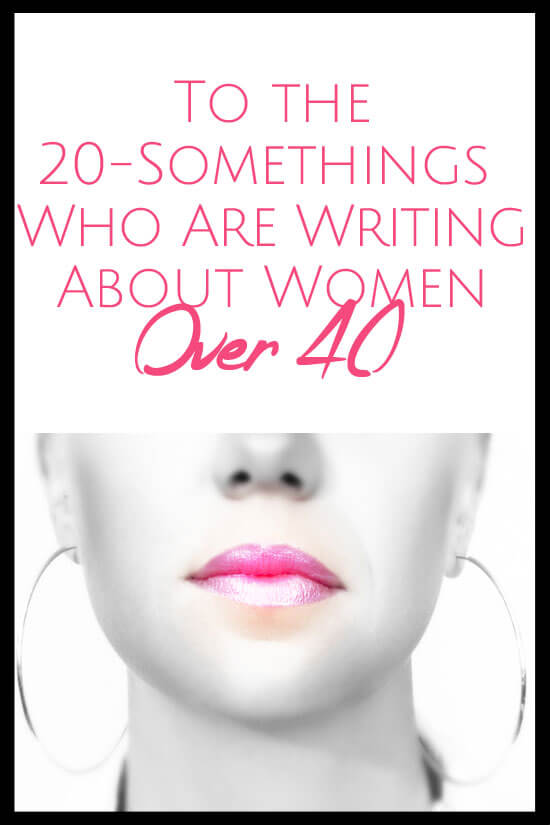To the 20-Somethings Who Are Writing About Women Over 40