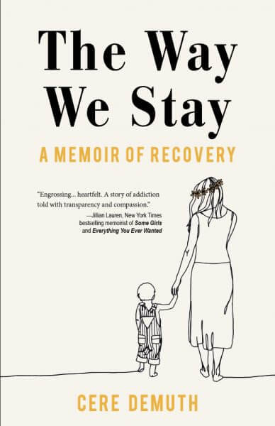 The Way We Stay by Cere Demuth: Cere’s only son’s opiate addiction leaves her coping with pain, fear, and humiliation for twelve long years. 